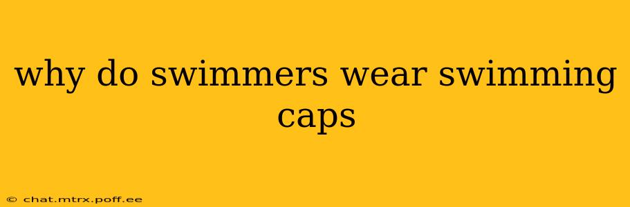 why do swimmers wear swimming caps