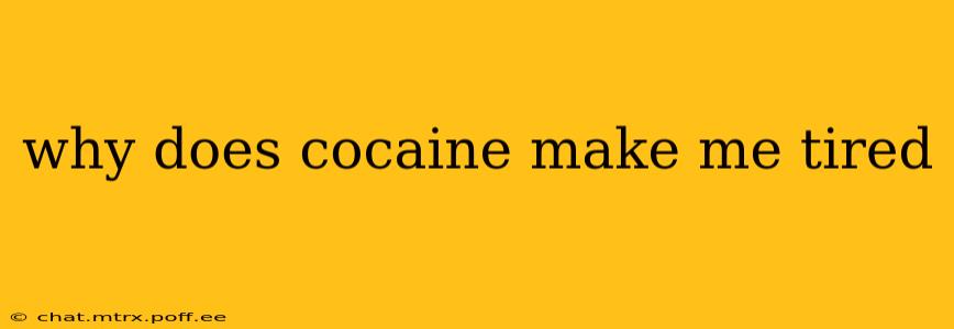 why does cocaine make me tired