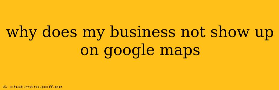 why does my business not show up on google maps