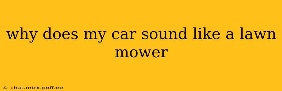 why does my car sound like a lawn mower