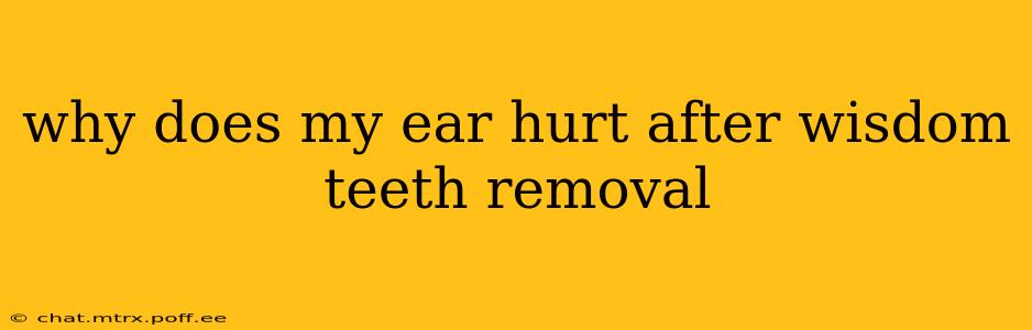 why does my ear hurt after wisdom teeth removal