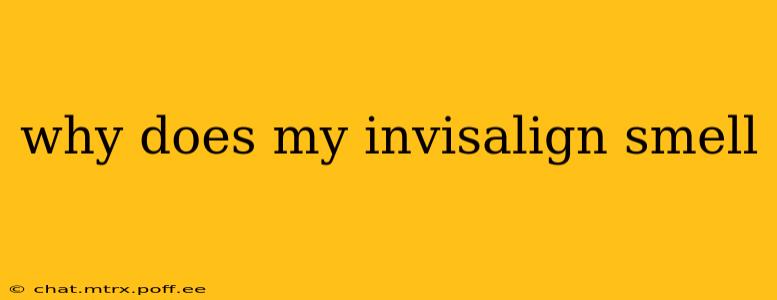 why does my invisalign smell