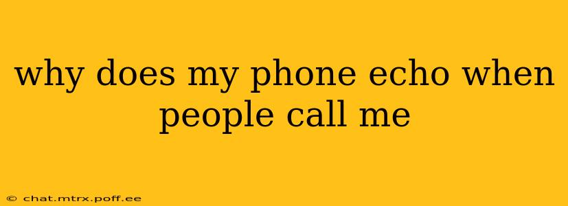 why does my phone echo when people call me