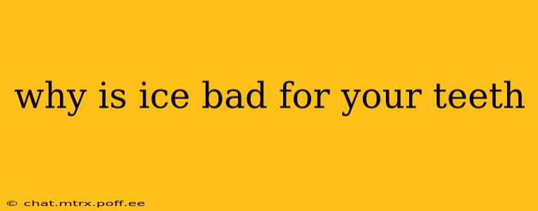 why is ice bad for your teeth
