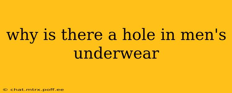why is there a hole in men's underwear