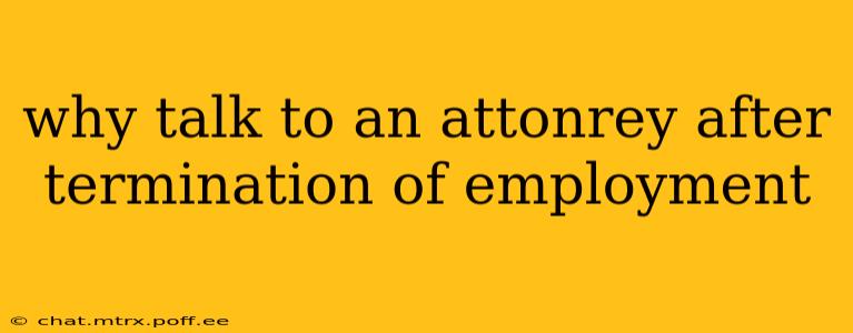 why talk to an attonrey after termination of employment