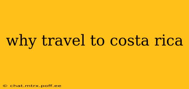 why travel to costa rica
