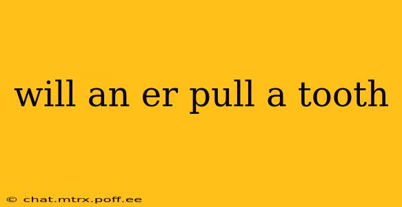 will an er pull a tooth