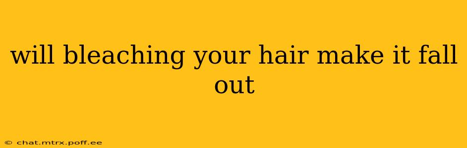 will bleaching your hair make it fall out