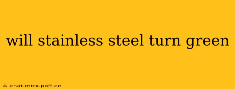 will stainless steel turn green