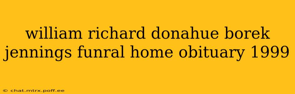 william richard donahue borek jennings funral home obituary 1999