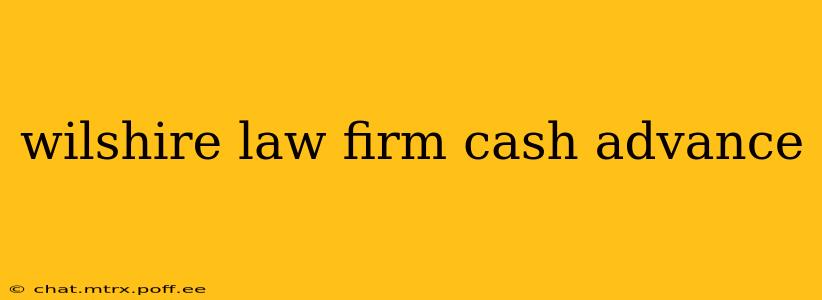 wilshire law firm cash advance