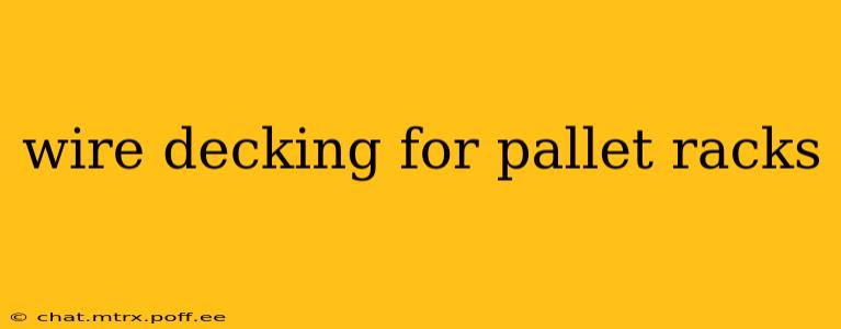 wire decking for pallet racks