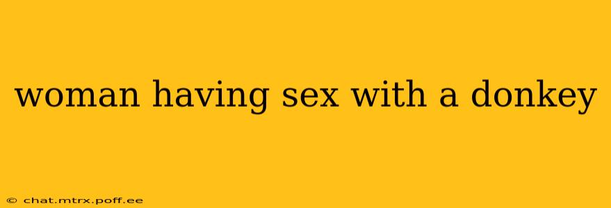 woman having sex with a donkey woman having sex with a donkey