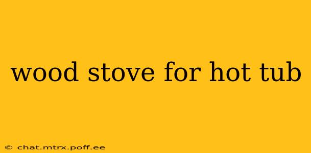 wood stove for hot tub