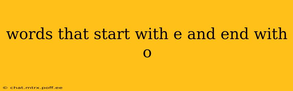 words that start with e and end with o