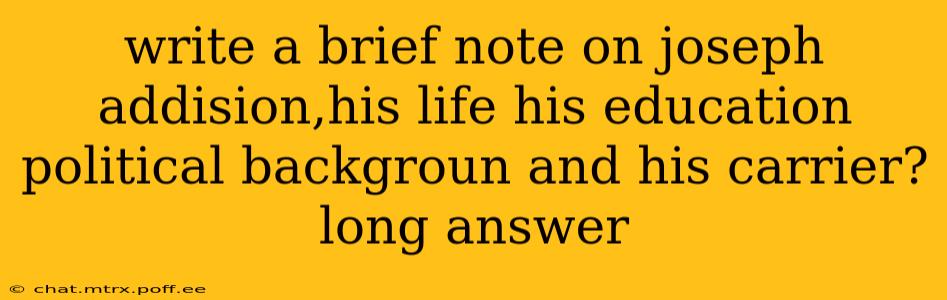 write a brief note on joseph addision,his life his education political backgroun and his carrier? long answer
