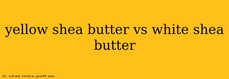yellow shea butter vs white shea butter