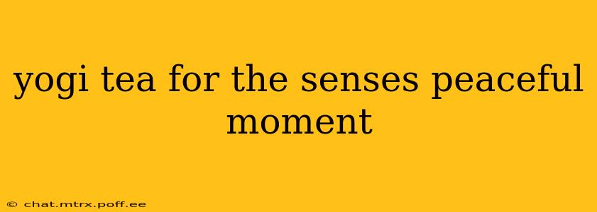yogi tea for the senses peaceful moment