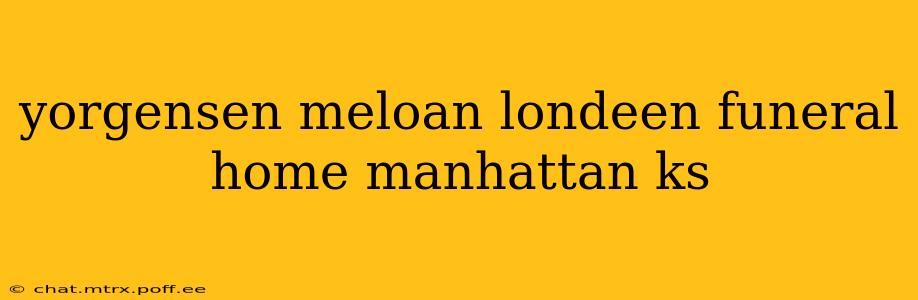 yorgensen meloan londeen funeral home manhattan ks