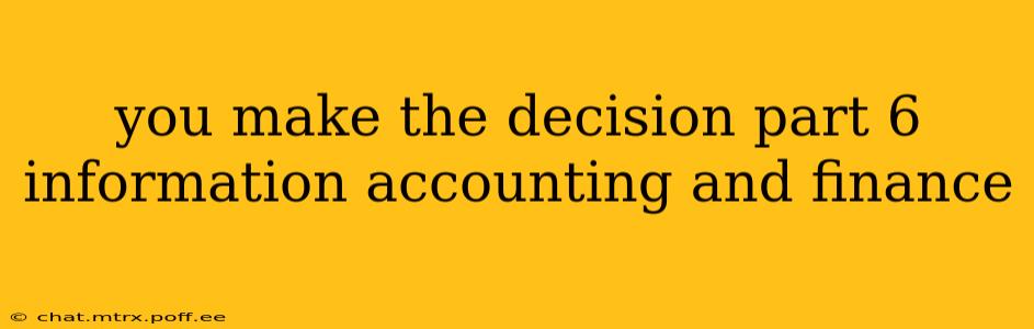 you make the decision part 6 information accounting and finance