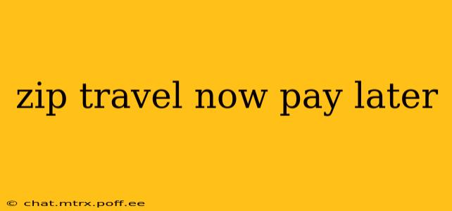 zip travel now pay later